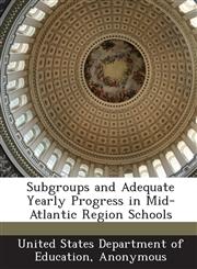 Subgroups and Adequate Yearly Progress in Mid-Atlantic Region Schools,1288836856,9781288836857