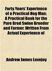 Forty Years' Experience of a Practical Hog Man; A Practical Book for the Pure Bred Swine Breeder and Farmer. Written From Actual Experience of,1152147390,9781152147393