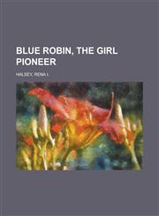 Blue Robin, the Girl Pioneer,1236721624,9781236721624