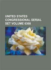 United States Congressional Serial Set Volume 6368,1234079828,9781234079826