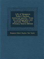 Life of Benjamin Robert Haydon, Historical Painter, from His Autobiography and Journals; Volume 1 - Primary Source Edition,1287873200,9781287873204