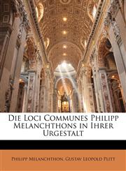 Die Loci Communes Philipp Melanchthons in Ihrer Urgestalt,1142940950,9781142940959