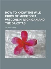 How to Know the Wild Birds of Minnesota, Wisconsin, Michigan and the Dakotas,1234372150,9781234372156