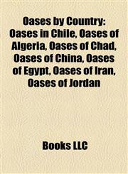 Oases by Country Oases in Chile, Oases of Algeria, Oases of Chad, Oases of China, Oases of Egypt, Oases of Iran, Oases of Jordan,1158033273,9781158033270