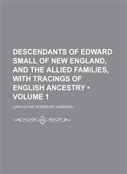 Descendants of Edward Small of New England, and the Allied Families, With Tracings of English Ancestry (Volume 1),1150143088,9781150143083