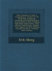 Heat-Treatment of Steel A Comprehensive Treatise On the Hardening, Tempering, Annealing and Casehardening of Various Kinds of Steel, Including High-Speed, High-Carbon, Alloy and Low-Carbon Steels, Together with Chapters On Heat-Treating Furnaces and On H,1295666774,9781295666775