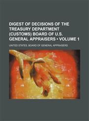 Digest of Decisions of the Treasury Department (Customs) Board of U.S. General Appraisers (Volume 1),1235596109,9781235596100