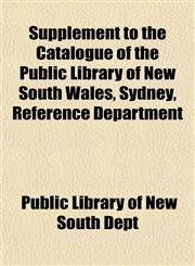 Supplement to the Catalogue of the Public Library of New South Wales, Sydney, Reference Department,1152777505,9781152777507