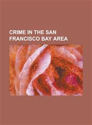 Crime in the San Francisco Bay Area Barry Bonds, Bart Police Shooting of Oscar Grant, Peoples Temple in San Francisco, Black Panther Party, Kidnappin,123080773X,9781230807737
