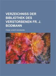 Verzeichniß der Bibliothek des verstorbenen Fr. J. Bodmann,1236969154,9781236969156