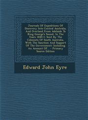 Journals Of Expeditions Of Discovery Into Central Australia, And Overland From Adelaide To King George's Sound, In The Years 1840-1 Sent By The Colonists Of South Australia, With The Sanction And Support Of The Government: Including An Account Of... - Pr,1294084410,9781294084419