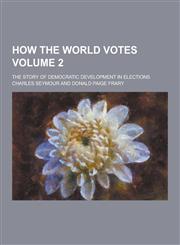 How the World Votes; The Story of Democratic Development in Elections Volume 2,1230451293,9781230451299