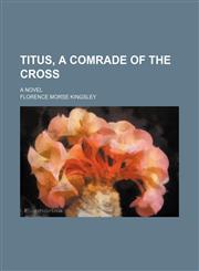Titus, a Comrade of the Cross; A Novel,1150961627,9781150961625