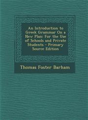 Introduction to Greek Grammar on a New Plan For the Use of Schools and Private Students,1289718326,9781289718329