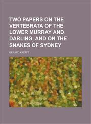 Two Papers on the Vertebrata of the Lower Murray and Darling, and on the Snakes of Sydney,1235718417,9781235718410