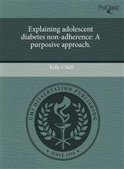 Explaining adolescent diabetes non-adherence A purposive approach.,1243779985,9781243779984