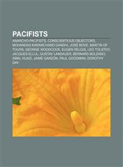 Pacifists Anarcho-pacifists, Conscientious objectors, Mohandas Karamchand Gandhi, José Bové, Martin of Tours, George Woodcock, Eugen Relgis,1156557720,9781156557723