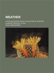 Weather; A Popular Exposition of the Nature of Weather Changes From Day to Day,1150323914,9781150323911