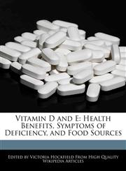 Vitamin D and E Health Benefits, Symptoms of Deficiency, and Food Sources,1171176546,9781171176541