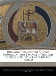 Judgment Day and the Second Coming of Jesus Explained Through Religious Beliefs all Around the World,1241585202,9781241585204