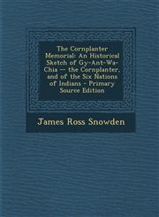 Cornplanter Memorial An Historical Sketch of Gy-Ant-Wa-Chia -- The Cornplanter, and of the Six Nations of Indians,1287403506,9781287403500