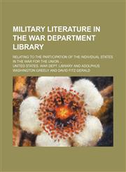 Military literature in the War Department Library; relating to the participation of the individual states in the war for the union,1130974804,9781130974805