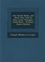 Our Parish Books, and What They Tell Us Holy Cross, Westgate, Canterbury - Primary Source Edition,1294009192,9781294009191