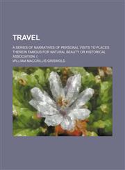 Travel; A series of narratives of personal visits to places therein famous for natural beauty or historical association. [,1236640462,9781236640468