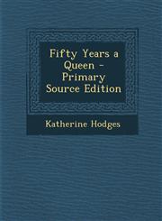 Fifty Years a Queen - Primary Source Edition,1294903438,9781294903437