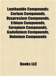 Lanthanide Compounds Cerium Compounds, Dysprosium Compounds, Erbium Compounds, Europium Compounds, Gadolinium Compounds, Holmium Compounds,1157867758,9781157867753