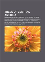Trees of Central America Ceiba pentandra, Ficus aurea, Ficus maxima, Attalea, Banyan, Jatropha curcas, Manicaria, Ficus americana,1155955366,9781155955360