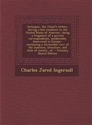 Inchiquin, the Jesuit's Letters, During a Late Residence in the United States of America Being a Fragment of a Private Correspondence, Accidentally D,1295401002,9781295401000