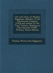 Life and Times of Stephen Higginson Member of the Continental Congress (1783) and Author of the Laco Letters, Relating to John Hancock (1789) - Pri,1289726671,9781289726676