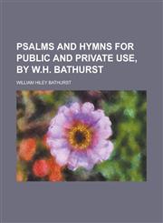 Psalms and Hymns for Public and Private Use, by W.H. Bathurst,123580707X,9781235807077