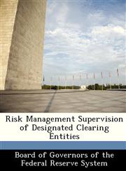 Risk Management Supervision of Designated Clearing Entities,1249355885,9781249355885