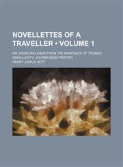 Novellettes of a Traveller (Volume 1); Or, Odds and Ends From the Knapsack of Thomas Singularity, Journeyman Printer,1154197778,9781154197778