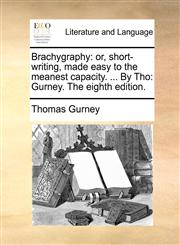 Brachygraphy or, short-writing, made easy to the meanest capacity. ... By Tho: Gurney. The eighth edition.,1140806319,9781140806318