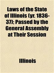 Laws of the State of Illinois (yr. 1836-37); Passed by the General Assembly at Their Session,1152996606,9781152996601