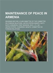Maintenance of peace in Armenia; Hearings before a subcommittee of the Committee on Foreign Relations, United States Senate, Sixty-sixth Congress, first session, on S. J. R. 106,1150224940,9781150224942