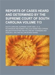 Reports of cases heard and determined by the Supreme Court of South Carolina Volume 113,1154284824,9781154284829