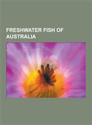Freshwater Fish of Australia Agassiz's Perchlet, Arowana, Arthurs Paragalaxias, Australian Bass, Australian Grayling, Australian Smelt, Barcoo Grun,1230539778,9781230539775