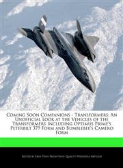 Coming Soon Companions - Transformers An Unofficial Look at the Vehicles of the Transformers Including Optimus Prime's Peterbilt 379 Form and Bumblebee's Camero Form,1241609969,9781241609962