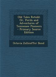 Old Tales Retold Or, Perils and Adventures of Tennessee Pioneers,1289465320,9781289465322