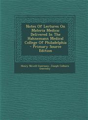 Notes of Lectures on Materia Medica Delivered in the Hahnemann Medical College of Philadelphia - Primary Source Edition,1295450518,9781295450510