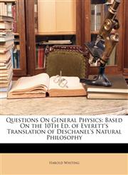 Questions On General Physics Based On the 10Th Ed. of Everett's Translation of Deschanel's Natural Philosophy,1146697783,9781146697781