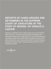 Reports of Cases Argued and Determined in the Supreme Court of Judicature of the State of Indiana | by Horace E. Carter (Volume 146),1150590920,9781150590924
