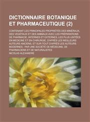 Dictionnaire Botanique Et Pharmaceutique; Contenant Les Principales Proprietes Des Mineraux, Des Vegetaux Et Des Animaux Avec Les Preparations de Phar,1153577801,9781153577809