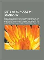 Lists of Schools in Scotland List of State Schools in Scotlandcouncil Areas E-H, List of State Schools in Scotlandcouncil Areas I-R, List of State,1155799518,9781155799513