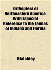 Orthoptera of Northeastern America, With Especial Reference to the Faunas of Indiana and Florida,115308452X,9781153084529