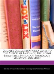 Complex Communication A Guide to the Aspects of Language, Including Linguistics, Philology, Phonology, Semiotics, and More,1241316414,9781241316419